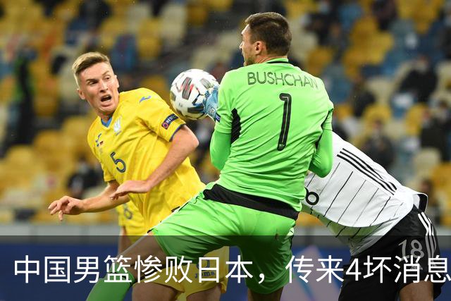 中国男篮惨败日本，传来4坏消息1好消息，防守崩盘 郭士强或下课
